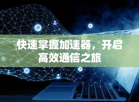 快速掌握加速器，开启高效通信之旅