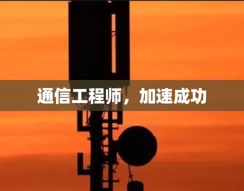 通信工程师,加速成功 通信工程师,加速成功