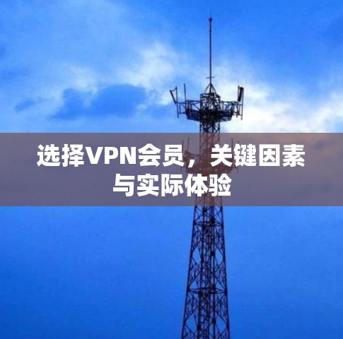 选择VPN会员，关键因素与实际体验