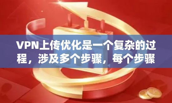 VPN上传优化是一个复杂的过程,涉及多个步骤,每个步骤都需要仔细检查和优化。以下是一个系统化的方法,帮助你逐步提升上传速度和节省带宽 VPN上传优化是一个复杂的过程,涉及多个步骤,每个步骤都需要仔细检查和优化。以下是一个系统化的方法,帮助你逐步提升上传速度和节省带宽