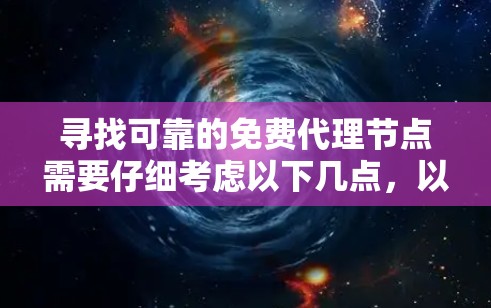 寻找可靠的免费代理节点需要仔细考虑以下几点，以确保隐私和网络访问的质量。以下是分步骤的建议