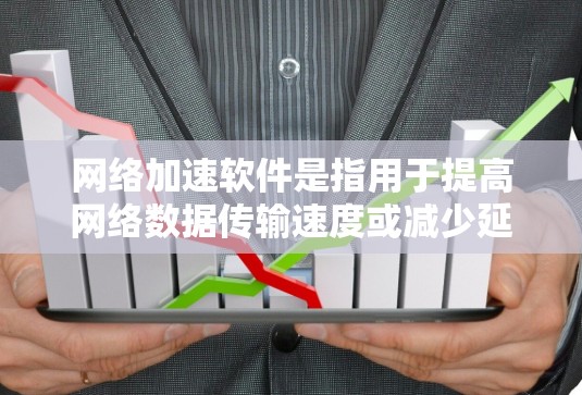 网络加速软件是指用于提高网络数据传输速度或减少延迟的软件工具。这些软件通过不同的技术手段,优化网络性能,满足用户对快速访问资源、减少延迟或提高吞吐量的需求。以下是一些常见的网络加速软件及其分类