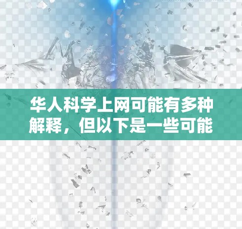 华人科学上网可能有多种解释,但以下是一些可能的解释和相关信息