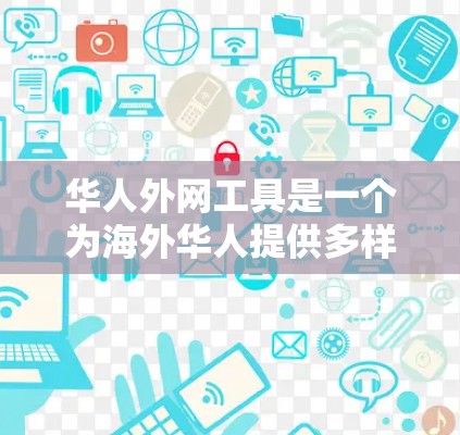 华人外网工具是一个为海外华人提供多样化服务的平台,旨在满足他们在国外生活和工作中的各种需求。以下是该工具的主要分类和具体应用