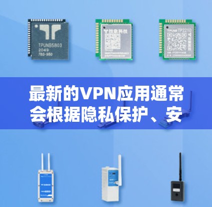 最新的VPN应用通常会根据隐私保护、安全性和用户体验不断更新和优化。以下是一些最新的高性价比和高性能的VPN应用推荐