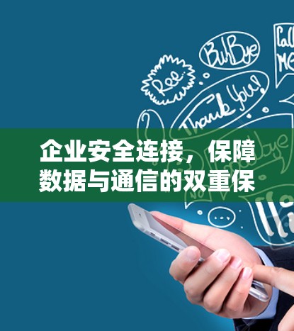 企业安全连接,保障数据与通信的双重保护 企业安全连接,保障数据与通信的双重保护