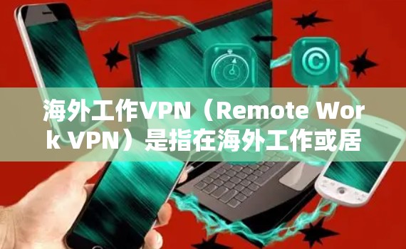 海外工作VPN(Remote Work VPN)是指在海外工作或居住的用户通过VPN技术连接到公司内部网络或访问受限制的网络资源。以下是关于海外工作VPN的一些关键信息和建议