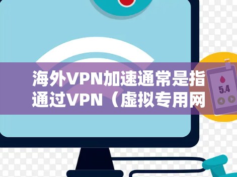 海外VPN加速通常是指通过VPN(虚拟专用网络)连接到国外服务器,以访问受限或受限的资源、服务或内容。以下是一些常见的方法和解决方案,帮助你更好地实现海外VPN加速