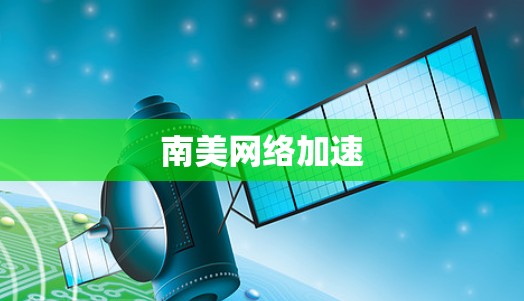 南美网络加速 南美网络加速
