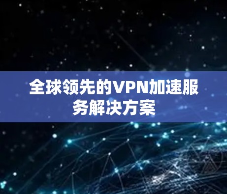 全球领先的VPN加速服务解决方案