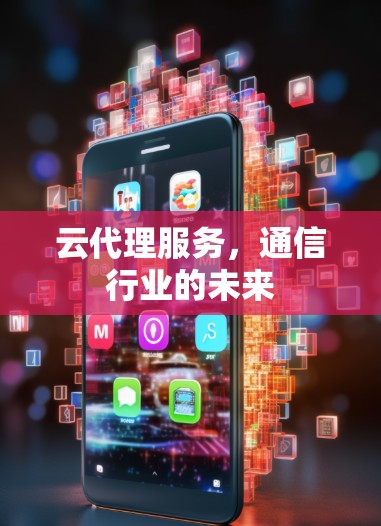云代理服务,通信行业的未来