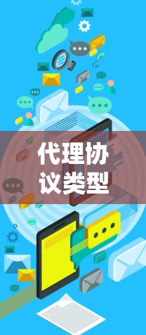 代理协议类型通常指的是代理服务器与客户端或其他服务器之间用于通信的协议类型。常见的代理协议类型包括以下几种