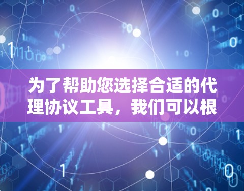 为了帮助您选择合适的代理协议工具,我们可以根据您的需求进行分类和推荐。以下是各工具的功能和适用场景