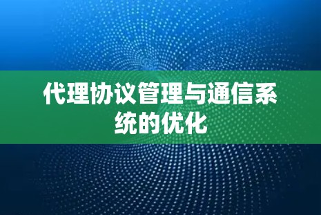 代理协议管理与通信系统的优化
