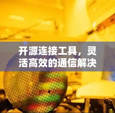 开源连接工具,灵活高效的通信解决方案 开源连接工具,灵活高效的通信解决方案