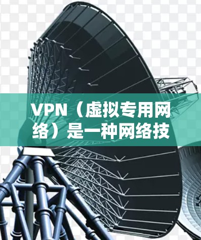 VPN(虚拟专用网络)是一种网络技术,允许用户通过互联网建立一个安全、匿名的通道,以访问网络资源或连接到网络。VPN新手指南以下是一些基本步骤和建议 VPN(虚拟专用网络)是一种网络技术,允许用户通过互联网建立一个安全、匿名的通道,以访问网络资源或连接到网络。VPN新手指南以下是一些基本步骤和建议
