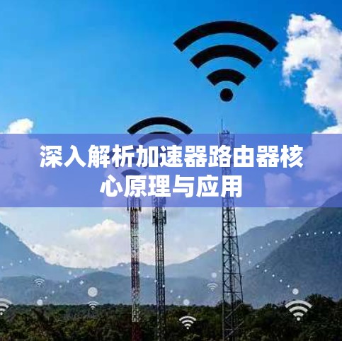深入解析加速器路由器核心原理与应用