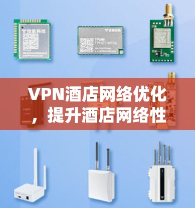 VPN酒店网络优化,提升酒店网络性能与安全性