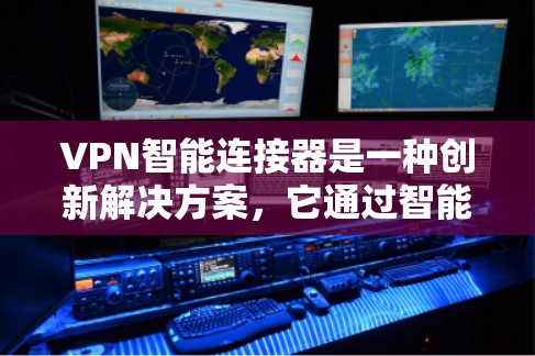 VPN智能连接器是一种创新解决方案,它通过智能算法自动选择最佳的VPN服务器,确保用户获得最优质的连接体验。以下是对其工作原理和优势的详细分析