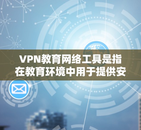 VPN教育网络工具是指在教育环境中用于提供安全、可靠的网络连接的解决方案,旨在保护数据隐私、确保网络安全并支持远程学习和教学。以下是对VPN教育网络工具的详细分析和总结