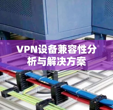 VPN设备兼容性分析与解决方案